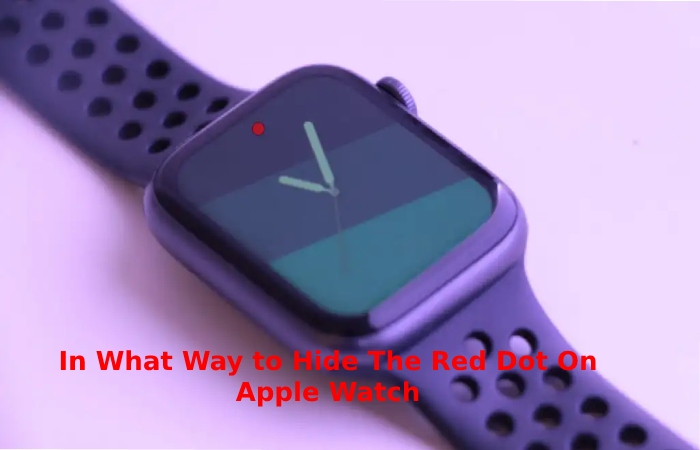 In What Way to Hide The Red Dot On Apple Watch