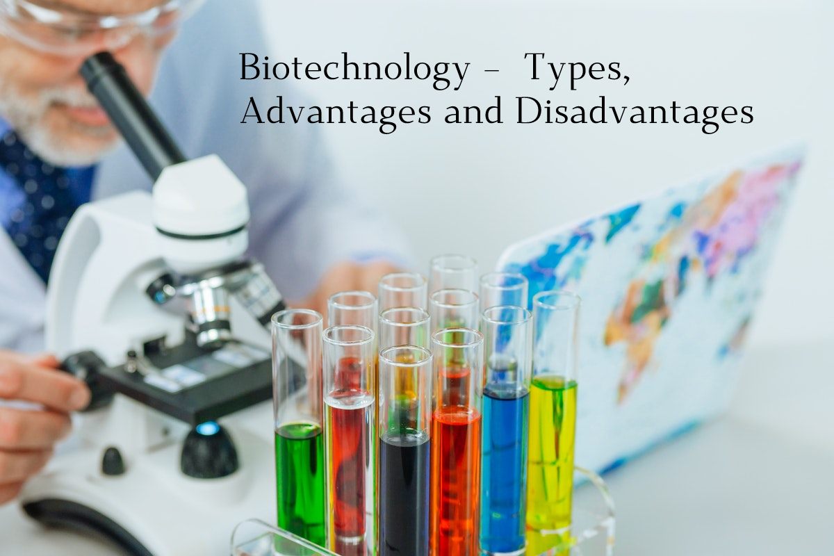 Biotechnology Types, Advantages and Disadvantages