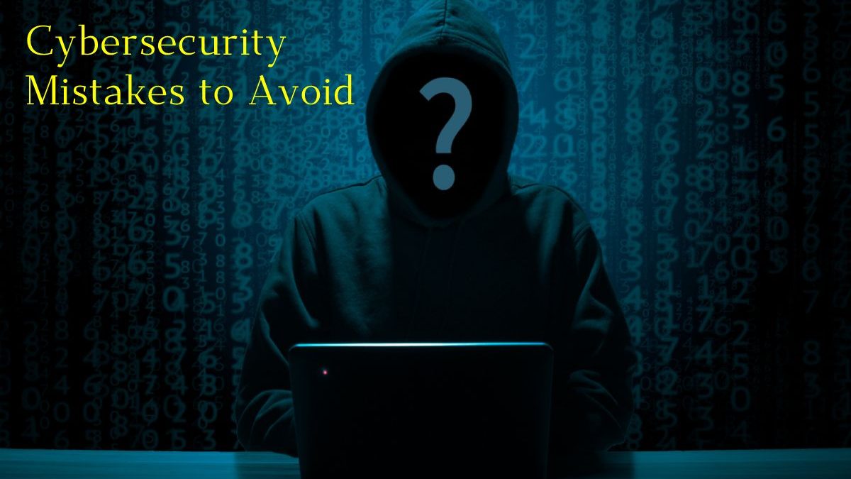 Cybersecurity Mistakes to Avoid