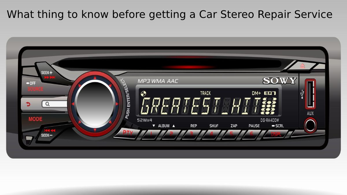 What Thing to know Before Getting a Car Stereo Repair Service