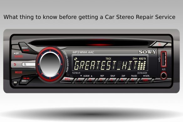 What thing to know before getting a Car Stereo Repair Service