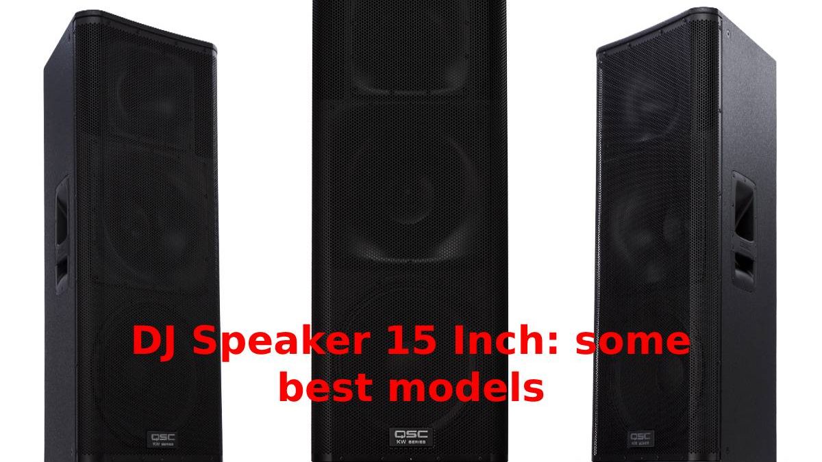 DJ Speaker 15 Inch: Some Best Models