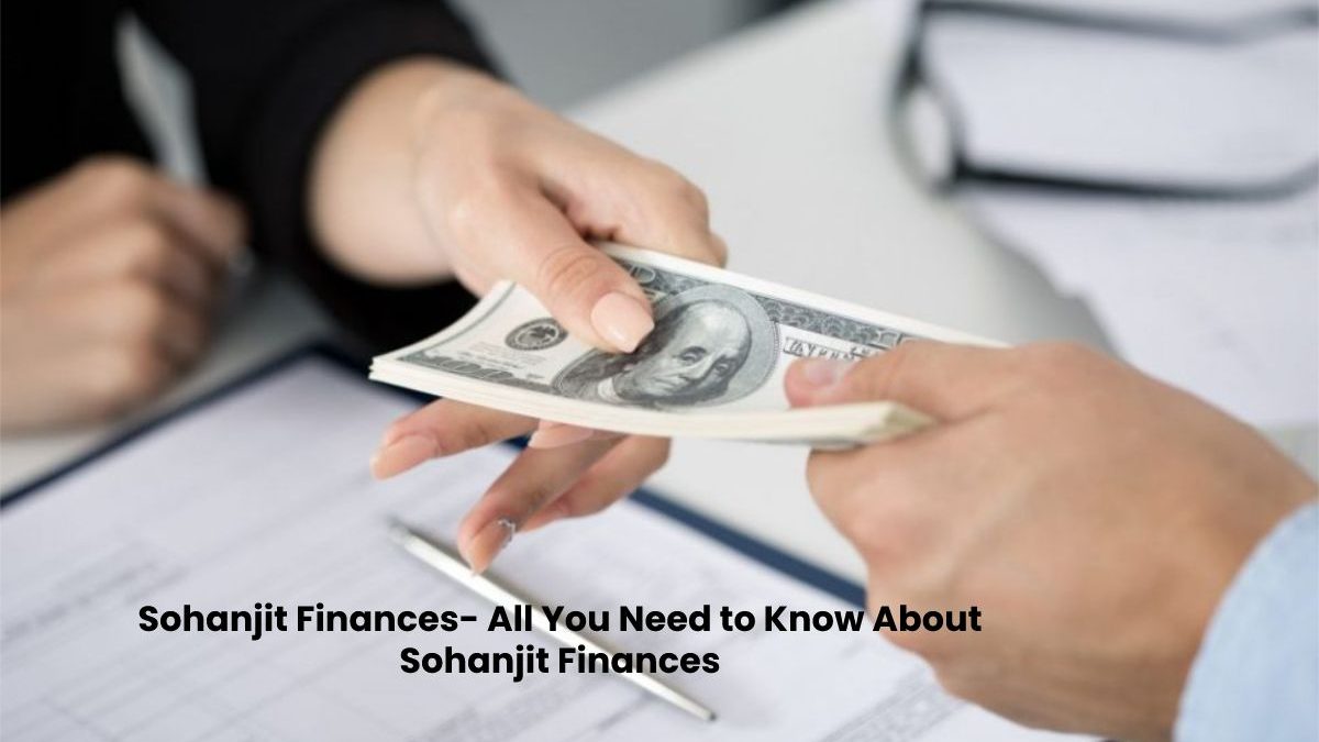 Sohanjit Finances – All you Need to Know About Sohanjit Finances