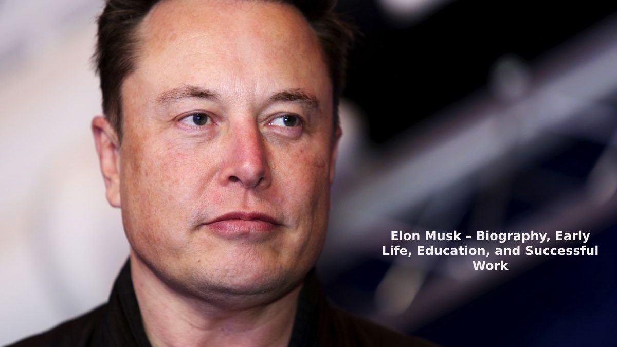 Elon Musk – Biography, Early Life, Education, and Successful Work