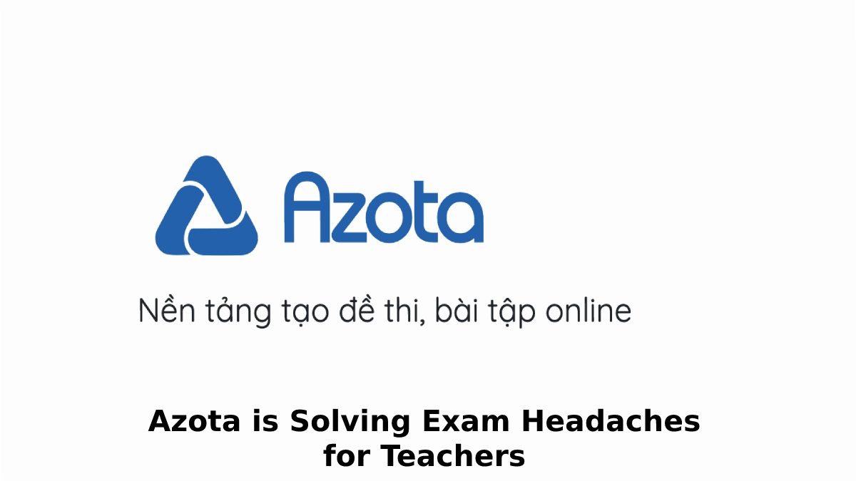 Azota is Solving Exam Headaches for Teachers
